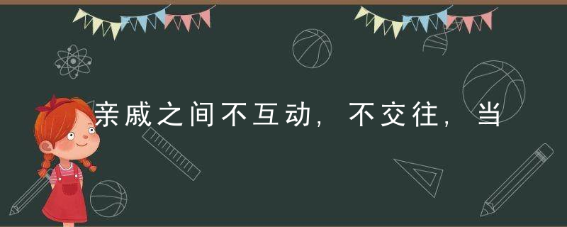 亲戚之间不互动,不交往,当代年轻人的亲缘关系为何越来