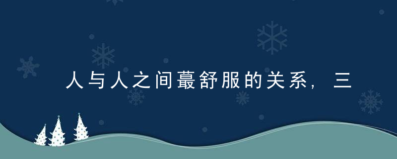 人与人之间蕞舒服的关系,三分期待,四分凉薄,五分真心