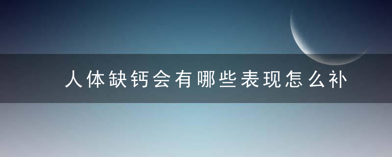 人体缺钙会有哪些表现怎么补最适合