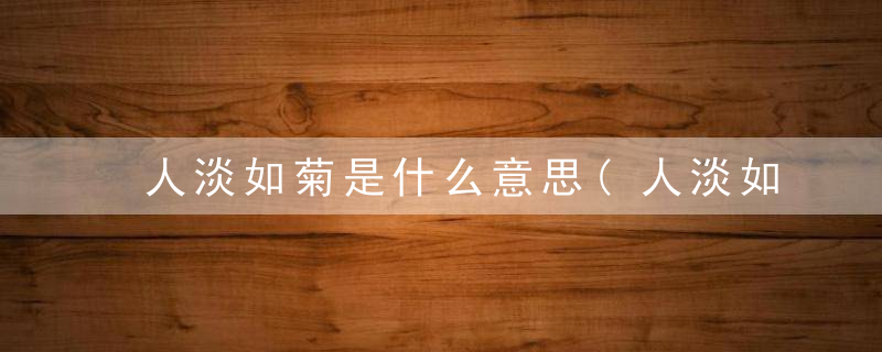 人淡如菊是什么意思(人淡如菊是什么意思啊)