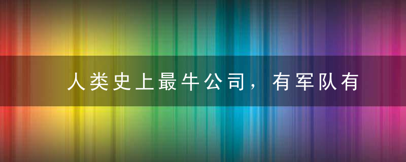 人类史上最牛公司，有军队有货币，侵占中国领土38年