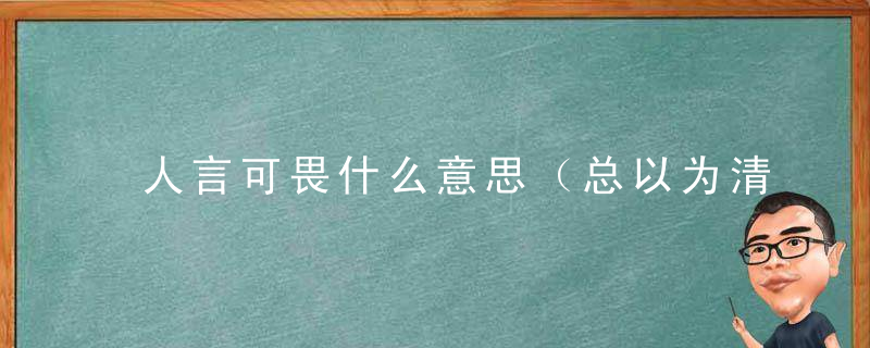 人言可畏什么意思（总以为清者自清 却忘了人言可畏什么意思）
