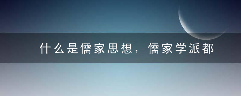 什么是儒家思想，儒家学派都有什么代表人物