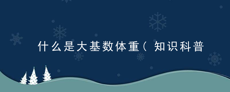 什么是大基数体重(知识科普)