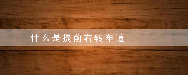 什么是提前右转车道