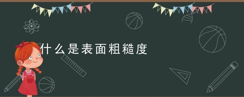 什么是表面粗糙度