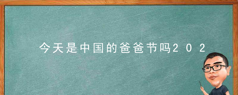 今天是中国的爸爸节吗2020 祝福短信