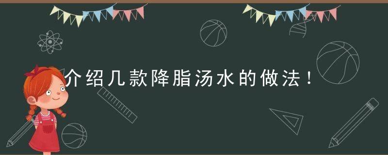 介绍几款降脂汤水的做法！，降脂汤的功效