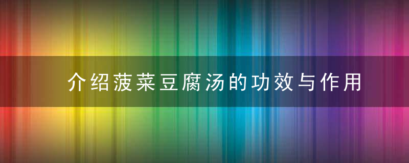 介绍菠菜豆腐汤的功效与作用 怀孕可以喝菠菜豆腐汤吗