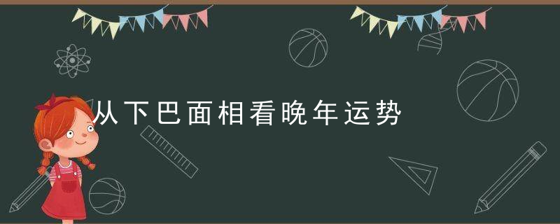 从下巴面相看晚年运势