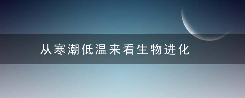 从寒潮低温来看生物进化