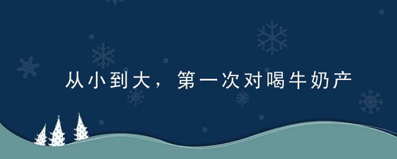 从小到大，第一次对喝牛奶产生质疑