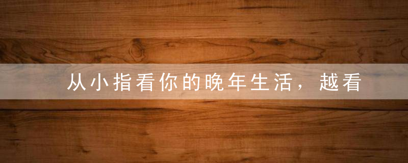 从小指看你的晚年生活，越看越准！