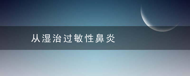 从湿治过敏性鼻炎