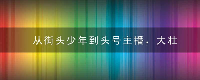 从街头少年到头号主播，大壮和他的直播江湖