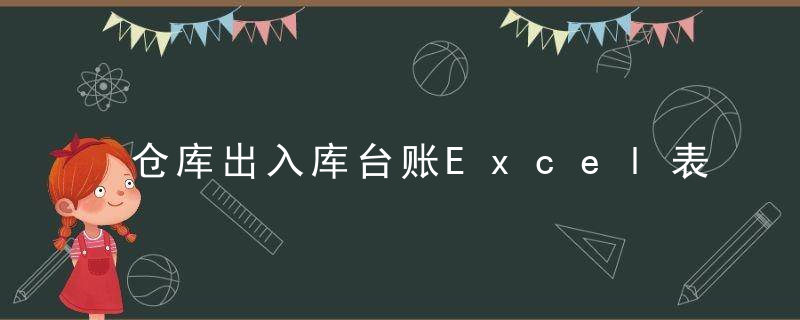 仓库出入库台账Excel表格，自动计算库存，有进销存报表