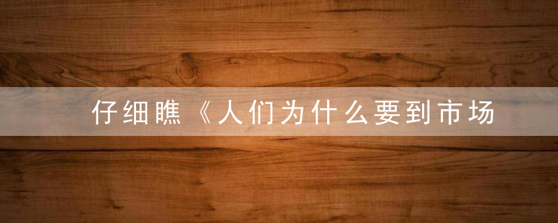 仔细瞧《人们为什么要到市场去（提示：市场不来）》打一生肖