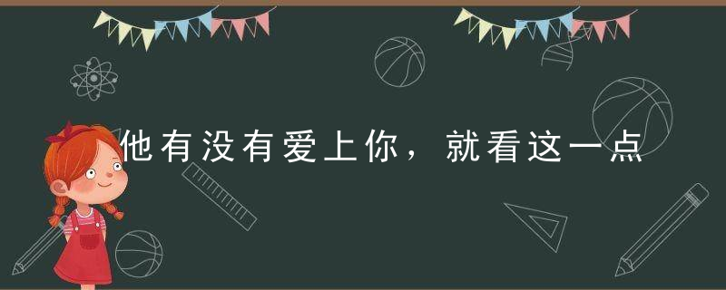 他有没有爱上你，就看这一点