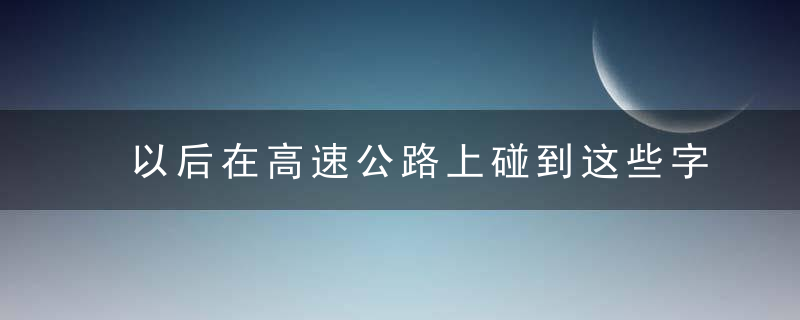 以后在高速公路上碰到这些字,希望大家不要再读错了