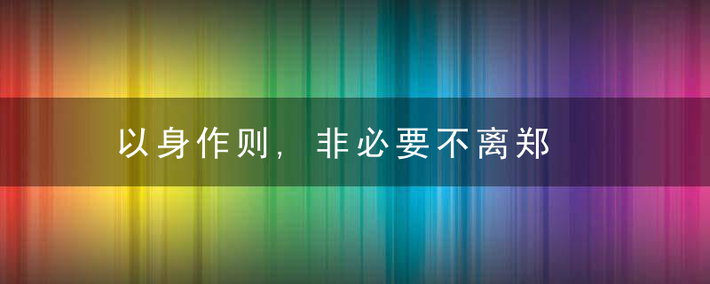 以身作则,非必要不离郑