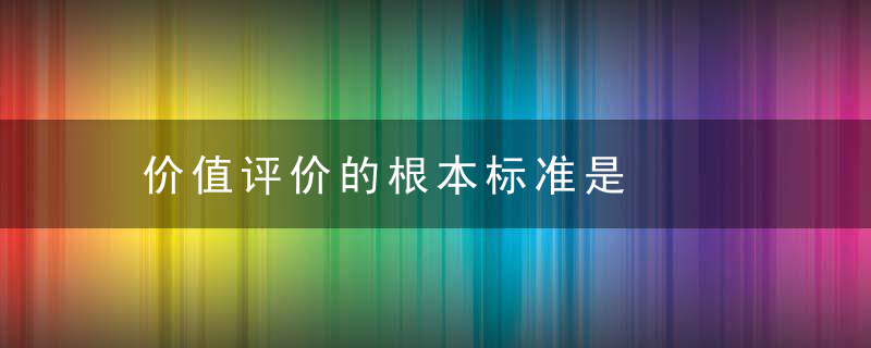 价值评价的根本标准是