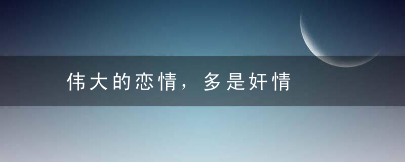 伟大的恋情，多是奸情