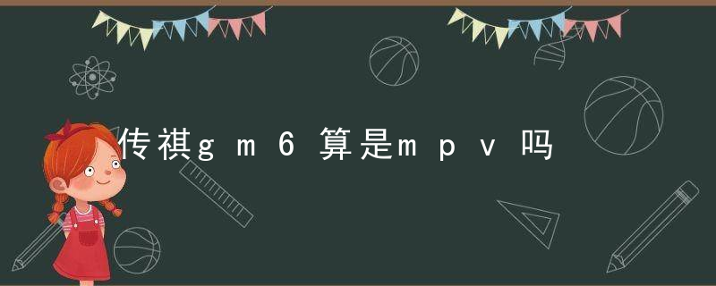 传祺gm6算是mpv吗