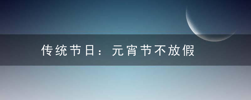 传统节日：元宵节不放假