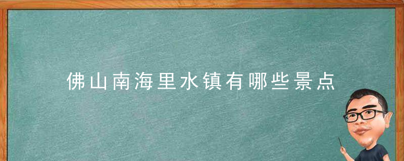 佛山南海里水镇有哪些景点