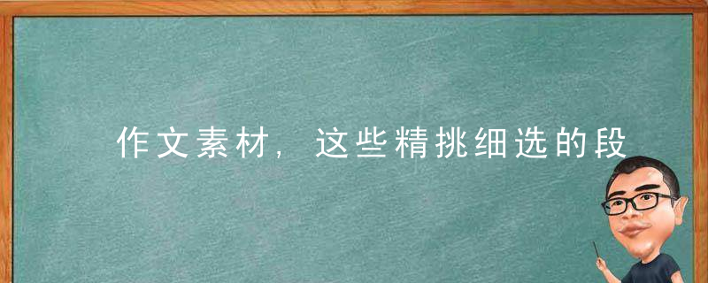 作文素材,这些精挑细选的段落,值得认真摘抄在素材本上