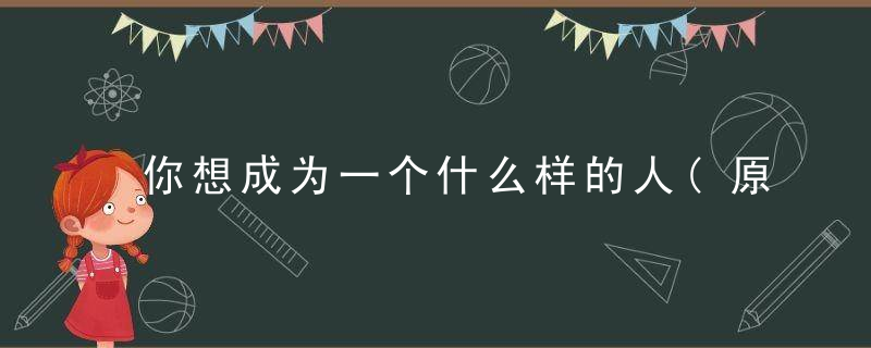 你想成为一个什么样的人(原创)