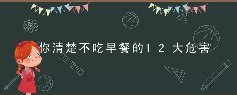 你清楚不吃早餐的12大危害吗 经常不吃早餐小心身体会“造反”