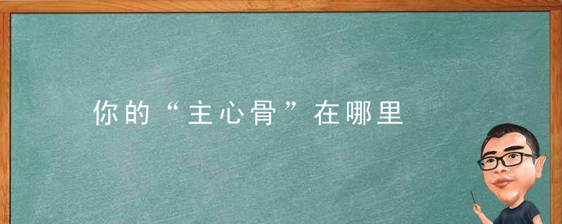 你的“主心骨”在哪里