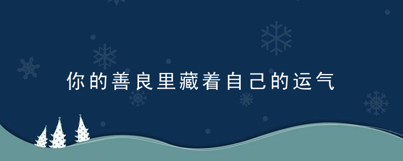 你的善良里藏着自己的运气