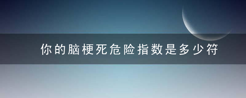 你的脑梗死危险指数是多少符合这两个因素的人要当心了！