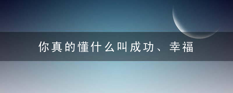 你真的懂什么叫成功、幸福