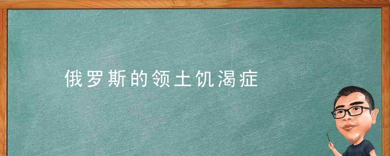 俄罗斯的领土饥渴症