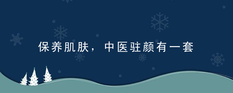 保养肌肤，中医驻颜有一套