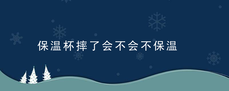 保温杯摔了会不会不保温