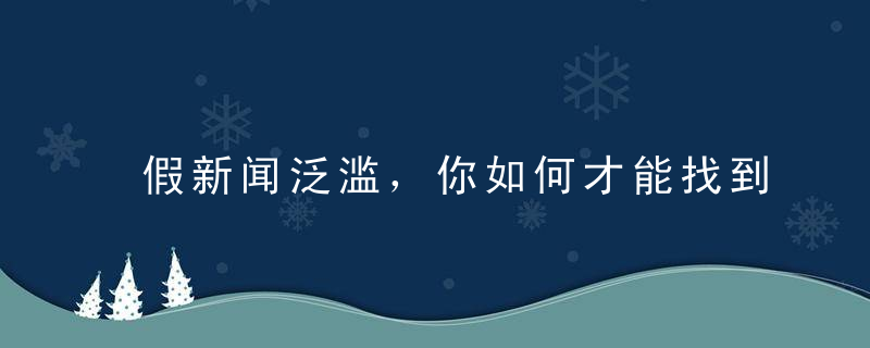 假新闻泛滥，你如何才能找到真相