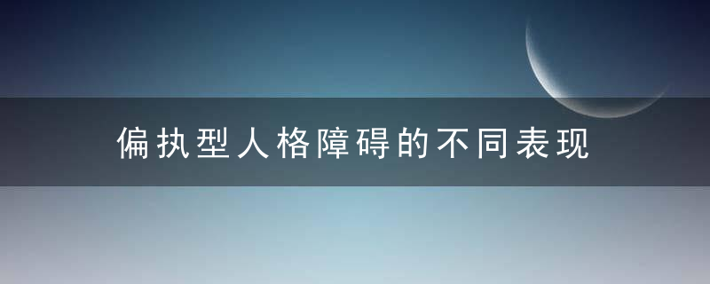 偏执型人格障碍的不同表现