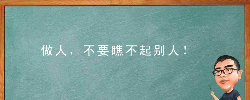 做人，不要瞧不起别人！