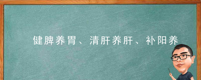 健脾养胃、清肝养肝、补阳养阳，定能不负春光不负你