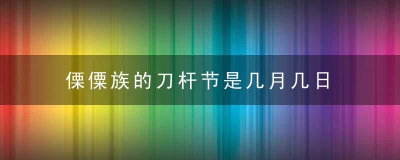 傈僳族的刀杆节是几月几日