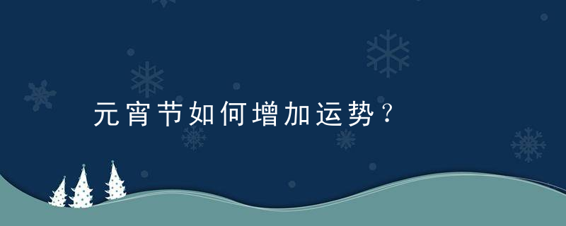 元宵节如何增加运势？