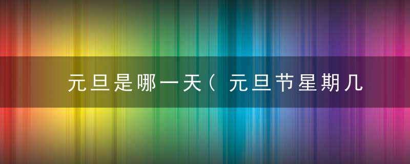 元旦是哪一天(元旦节星期几)