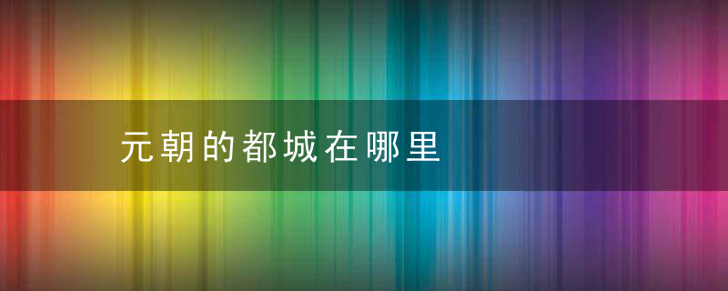 元朝的都城在哪里