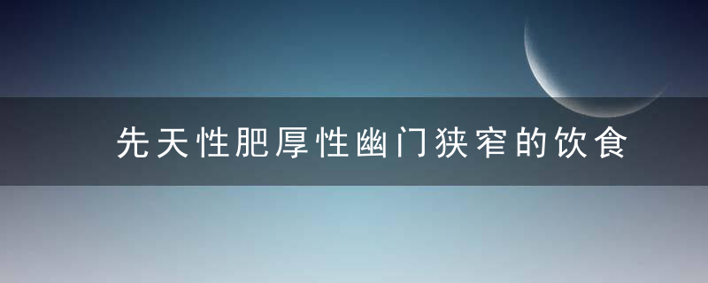 先天性肥厚性幽门狭窄的饮食禁忌 先天性肥厚性幽门狭窄的症状