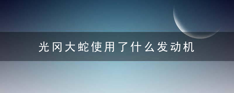 光冈大蛇使用了什么发动机