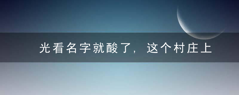 光看名字就酸了,这个村庄上千人姓“醋”,还有个村40